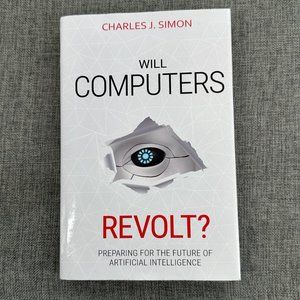 Will Computers REVOLT? Book Charles J. Simon Preparing for The Future of Artific
